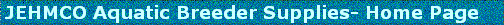 JEHMCO Aquatic Breeder Supplies- Home Page