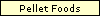 Pellet Foods